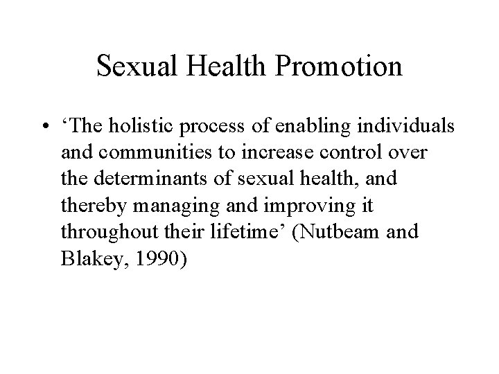 Sexual Health Promotion • ‘The holistic process of enabling individuals and communities to increase