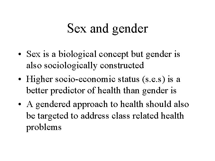 Sex and gender • Sex is a biological concept but gender is also sociologically