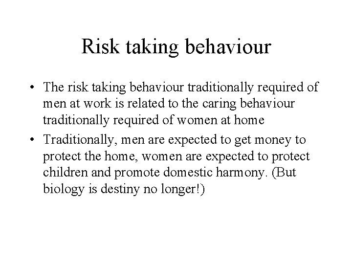 Risk taking behaviour • The risk taking behaviour traditionally required of men at work