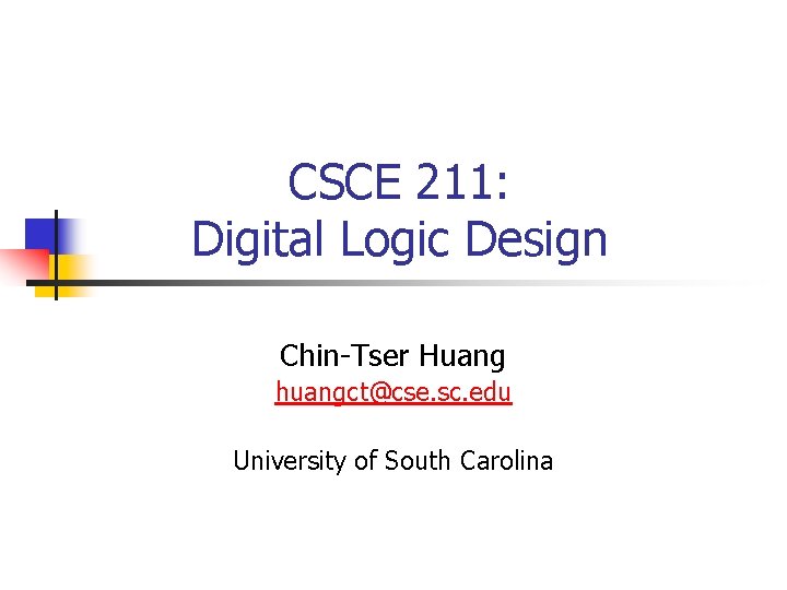 CSCE 211: Digital Logic Design Chin-Tser Huang huangct@cse. sc. edu University of South Carolina