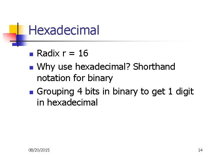 Hexadecimal n n n Radix r = 16 Why use hexadecimal? Shorthand notation for