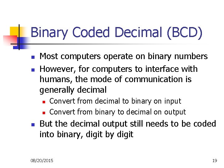 Binary Coded Decimal (BCD) n n Most computers operate on binary numbers However, for