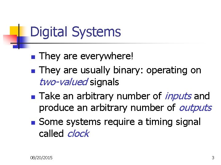 Digital Systems n n They are everywhere! They are usually binary: operating on two-valued