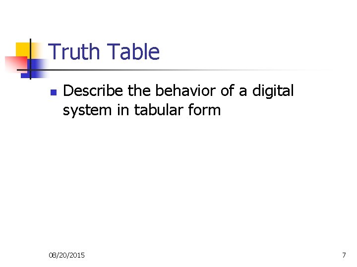 Truth Table n Describe the behavior of a digital system in tabular form 08/20/2015