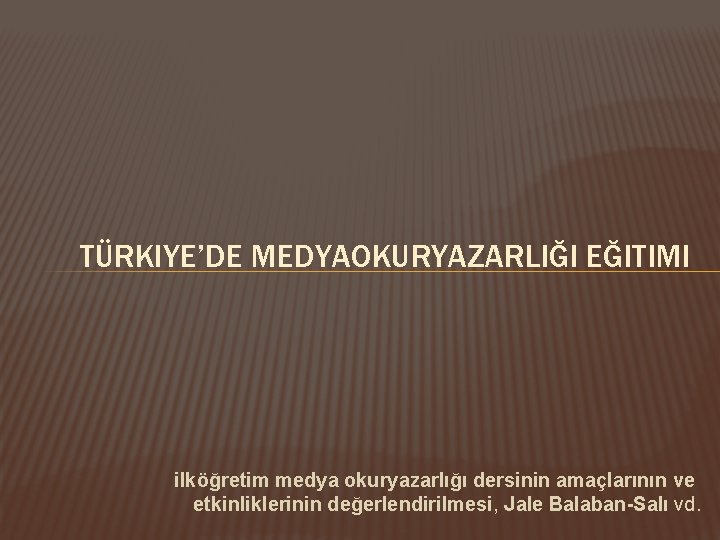TÜRKIYE’DE MEDYAOKURYAZARLIĞI EĞITIMI ilköğretim medya okuryazarlığı dersinin amaçlarının ve etkinliklerinin değerlendirilmesi, Jale Balaban-Salı vd.