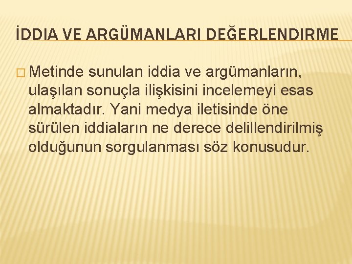 İDDIA VE ARGÜMANLARI DEĞERLENDIRME � Metinde sunulan iddia ve argümanların, ulaşılan sonuçla ilişkisini incelemeyi