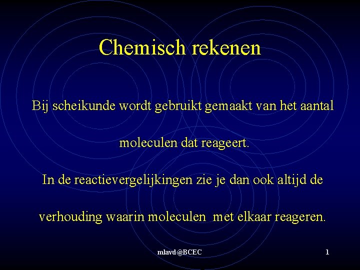 Chemisch rekenen Bij scheikunde wordt gebruikt gemaakt van het aantal moleculen dat reageert. In