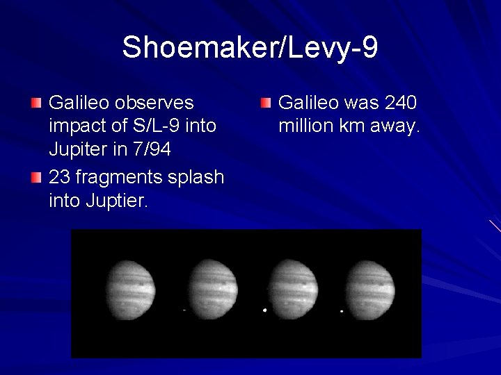 Shoemaker/Levy-9 Galileo observes impact of S/L-9 into Jupiter in 7/94 23 fragments splash into