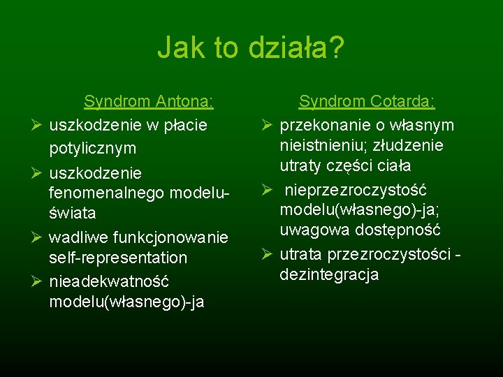 Jak to działa? Ø Ø Syndrom Antona: uszkodzenie w płacie potylicznym uszkodzenie fenomenalnego modeluświata