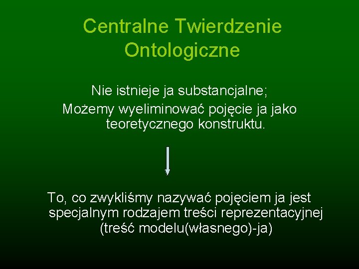 Centralne Twierdzenie Ontologiczne Nie istnieje ja substancjalne; Możemy wyeliminować pojęcie ja jako teoretycznego konstruktu.