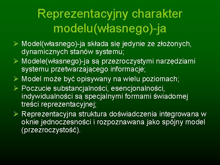 Reprezentacyjny charakter modelu(własnego)-ja Ø Model(własnego)-ja składa się jedynie ze złożonych, dynamicznych stanów systemu; Ø