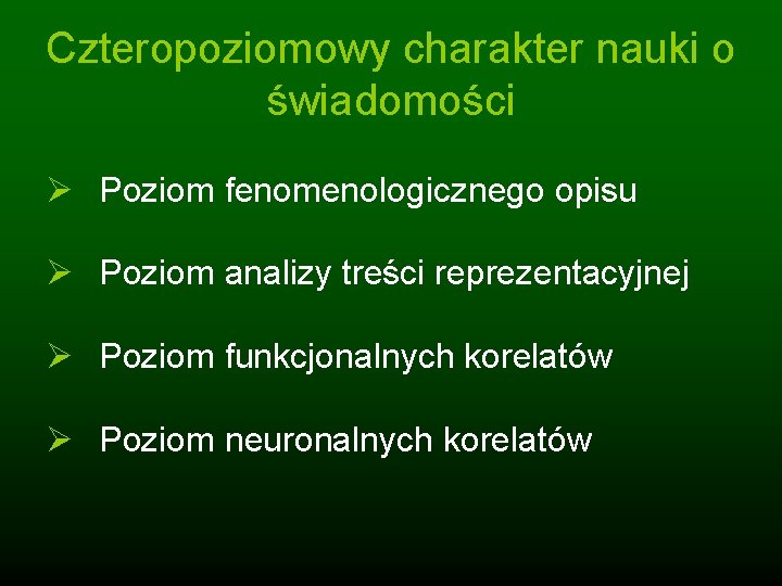 Czteropoziomowy charakter nauki o świadomości Ø Poziom fenomenologicznego opisu Ø Poziom analizy treści reprezentacyjnej