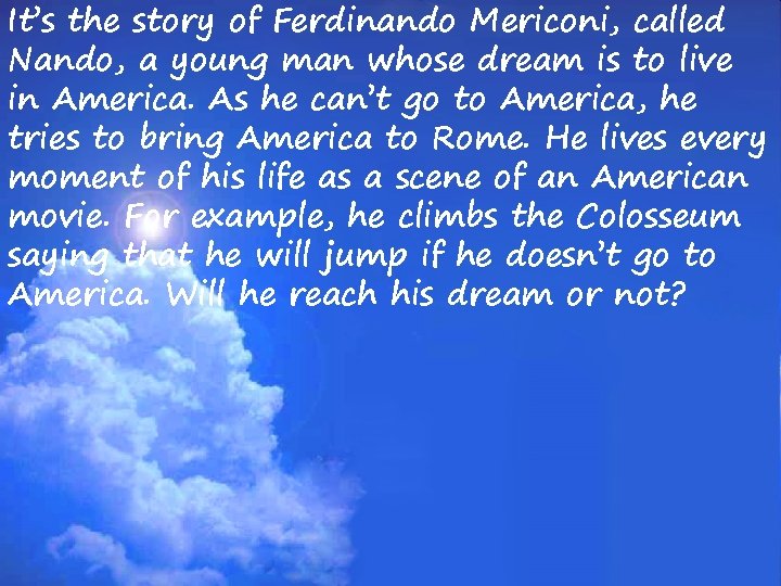 It’s the story of Ferdinando Mericoni, called Nando, a young man whose dream is