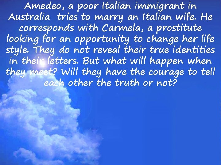 Amedeo, a poor Italian immigrant in Australia tries to marry an Italian wife. He