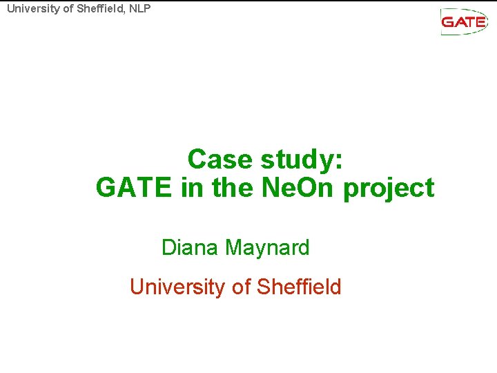 University of Sheffield, NLP Case study: GATE in the Ne. On project Diana Maynard