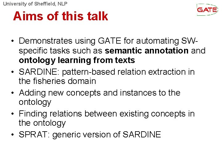 University of Sheffield, NLP Aims of this talk • Demonstrates using GATE for automating University of Sheffield, NLP Aims of this talk • Demonstrates using GATE for automating