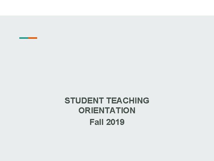 STUDENT TEACHING ORIENTATION Fall 2019 