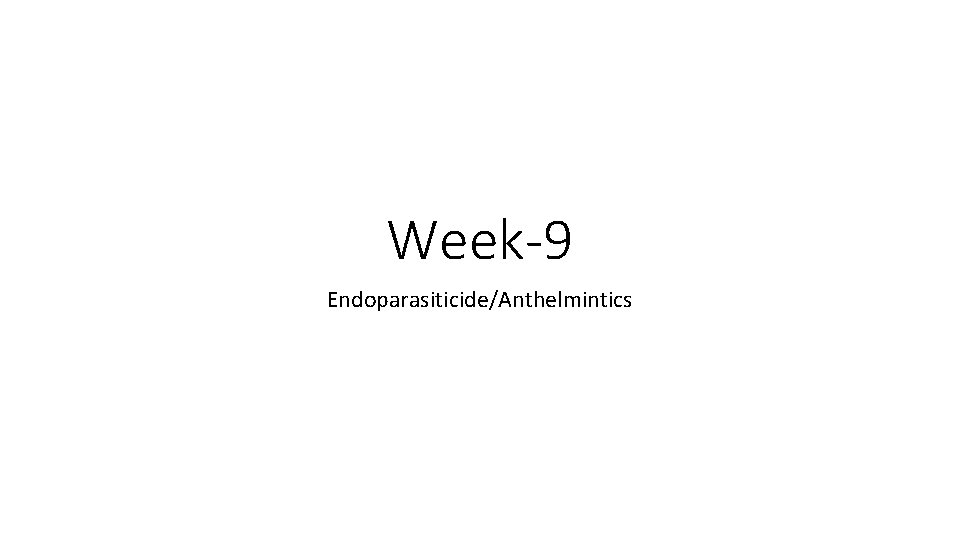 Week-9 Endoparasiticide/Anthelmintics 