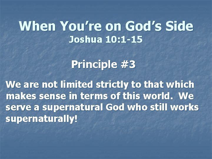When You’re on God’s Side Joshua 10: 1 -15 Principle #3 We are not When You’re on God’s Side Joshua 10: 1 -15 Principle #3 We are not