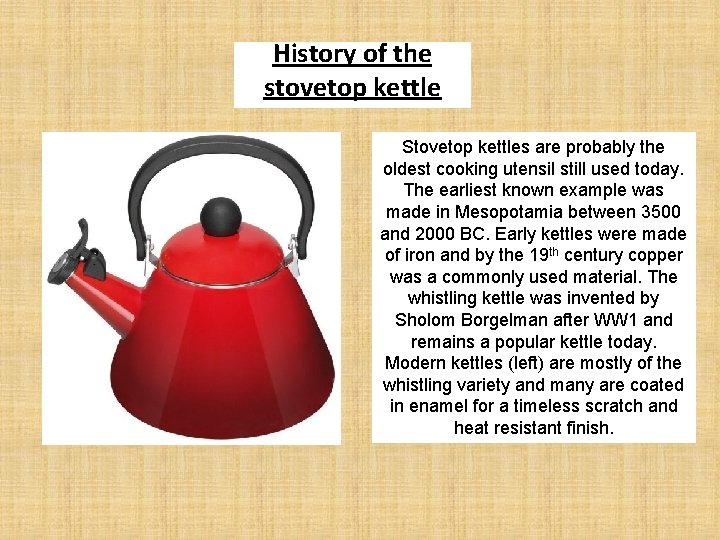 History of the stovetop kettle Stovetop kettles are probably the oldest cooking utensil still