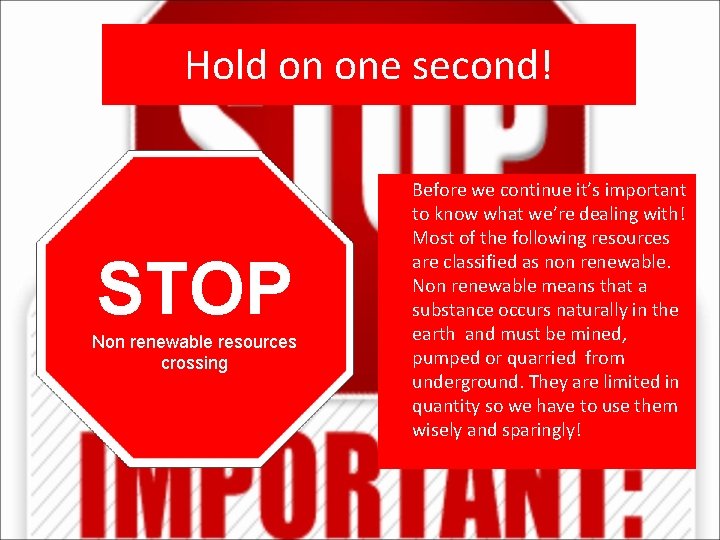 Hold on one second! STOP Non renewable resources crossing Before we continue it’s important