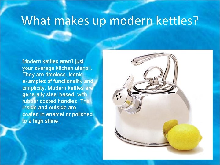 What makes up modern kettles? Modern kettles aren’t just your average kitchen utensil. They