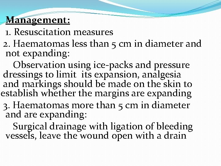  Management: 1. Resuscitation measures 2. Haematomas less than 5 cm in diameter and