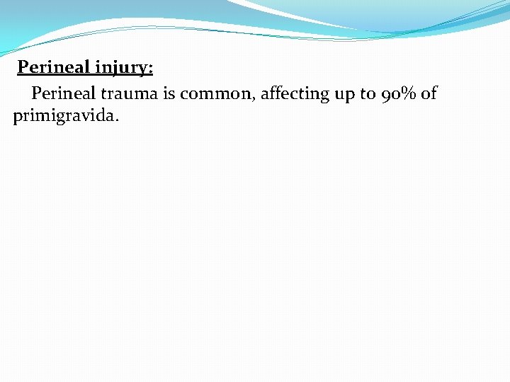  Perineal injury: Perineal trauma is common, affecting up to 90% of primigravida. 