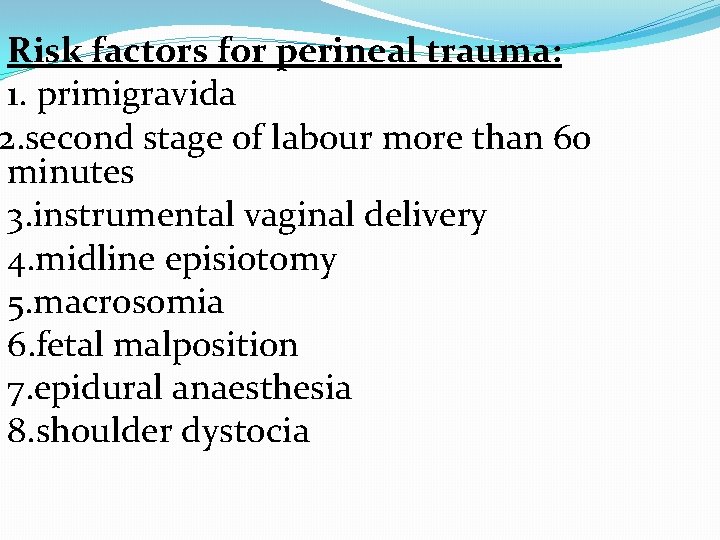  Risk factors for perineal trauma: 1. primigravida 2. second stage of labour more