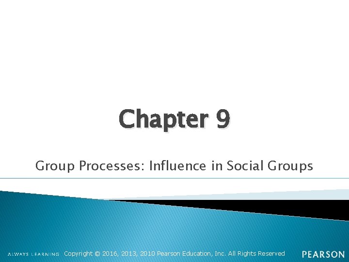 Chapter 9 Group Processes: Influence in Social Groups Copyright © 2016, 2013, 2010 Pearson