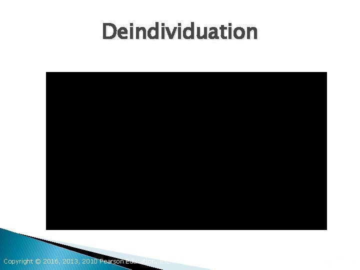 Deindividuation Copyright © 2016, 2013, 2010 Pearson Education, Inc. All Rights Reserved 
