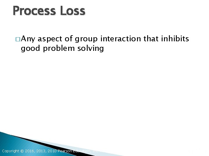 Process Loss � Any aspect of group interaction that inhibits good problem solving Copyright