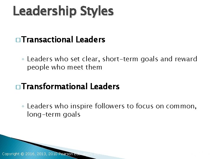 Leadership Styles � Transactional Leaders ◦ Leaders who set clear, short-term goals and reward