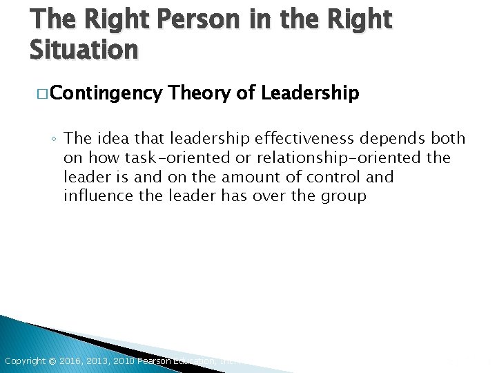 The Right Person in the Right Situation � Contingency Theory of Leadership ◦ The
