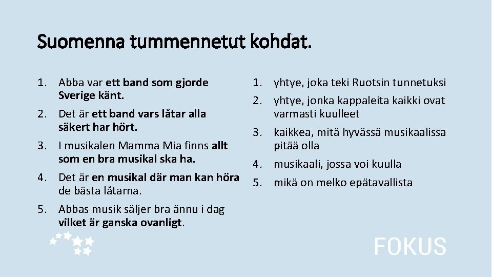 Suomenna tummennetut kohdat. 1. Abba var ett band som gjorde Sverige känt. 2. Det