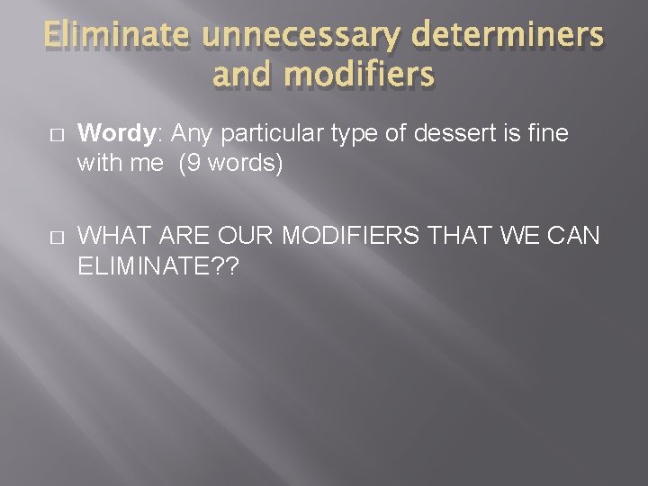 Eliminate unnecessary determiners and modifiers � Wordy: Any particular type of dessert is fine