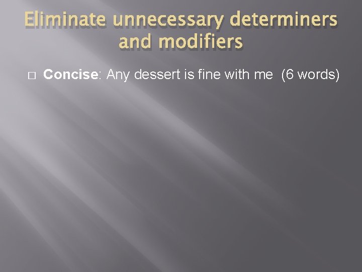 Eliminate unnecessary determiners and modifiers � Concise: Any dessert is fine with me (6 Eliminate unnecessary determiners and modifiers � Concise: Any dessert is fine with me (6