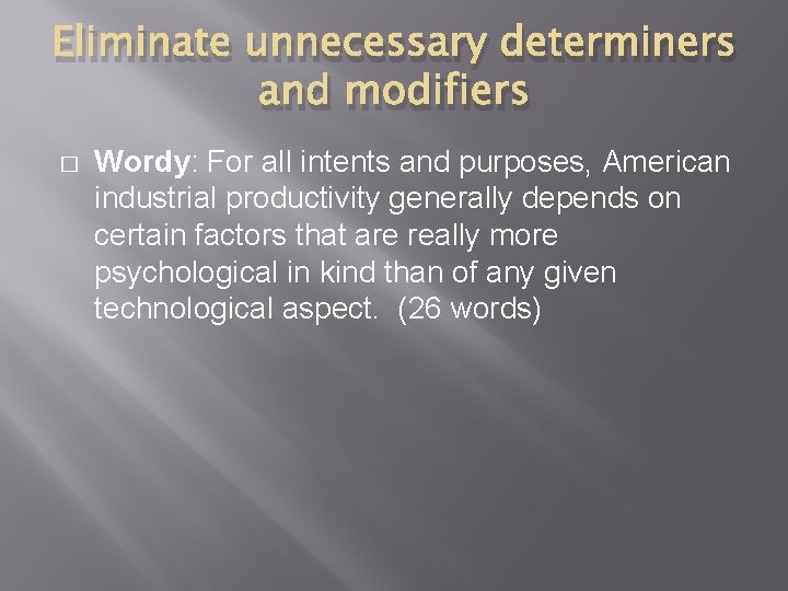 Eliminate unnecessary determiners and modifiers � Wordy: For all intents and purposes, American industrial