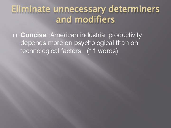 Eliminate unnecessary determiners and modifiers � Concise: American industrial productivity depends more on psychological