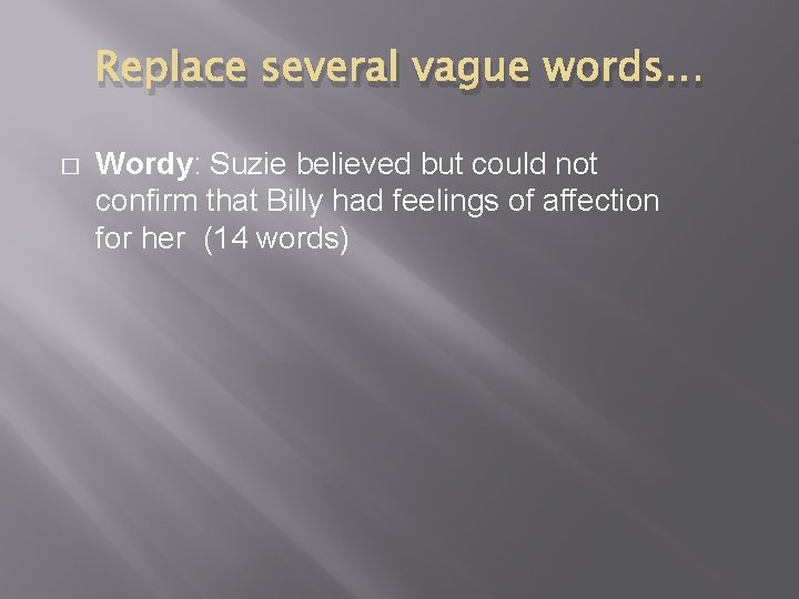 Replace several vague words… � Wordy: Suzie believed but could not confirm that Billy