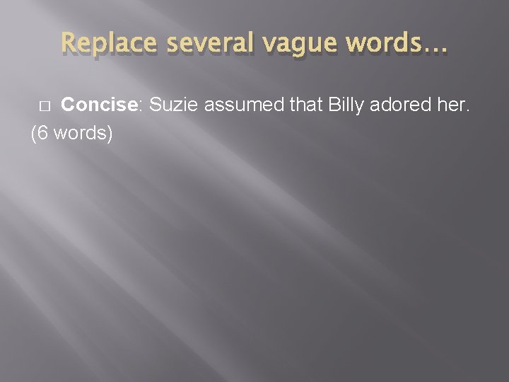 Replace several vague words… Concise: Suzie assumed that Billy adored her. (6 words) �