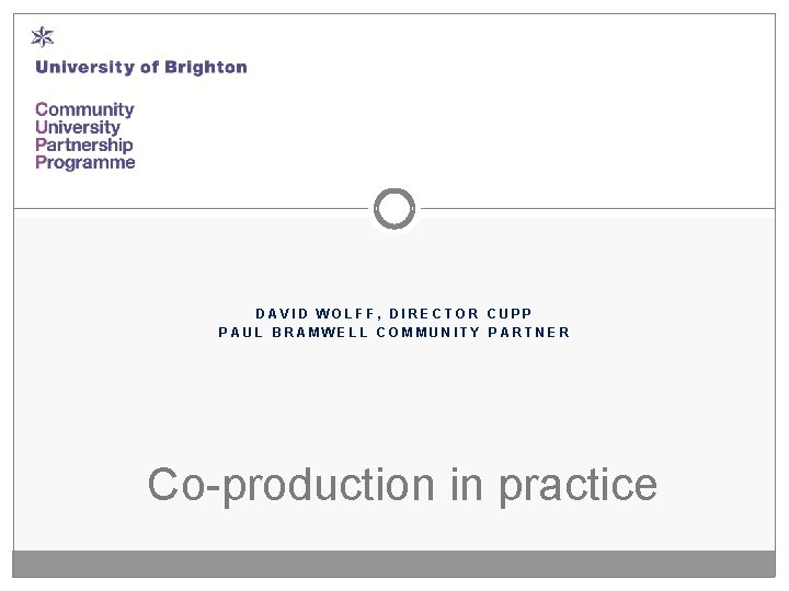 DAVID WOLFF, DIRECTOR CUPP PAUL BRAMWELL COMMUNITY PARTNER Co-production in practice 