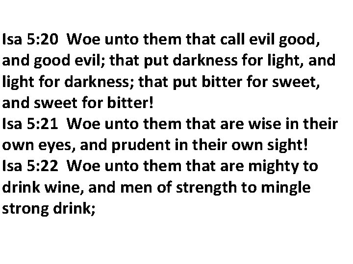 Isa 5: 20 Woe unto them that call evil good, and good evil; that