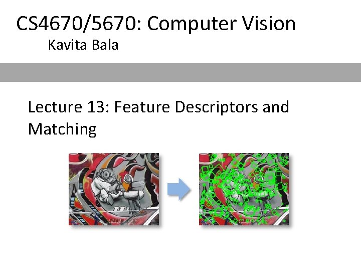 CS 4670/5670: Computer Vision Kavita Bala Lecture 13: Feature Descriptors and Matching 