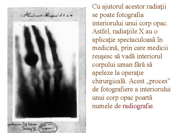 Cu ajutorul acestor radiaţii se poate fotografia interiorului unui corp opac. Astfel, radiaţiile X