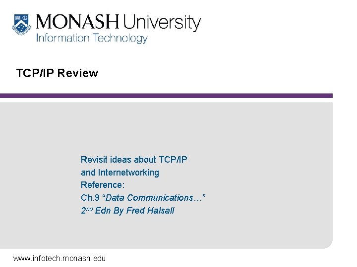 TCP/IP Review Revisit ideas about TCP/IP and Internetworking Reference: Ch. 9 “Data Communications…” 2