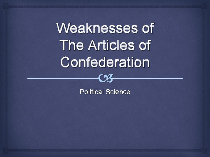 Weaknesses of The Articles of Confederation Political Science 