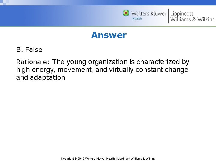 Answer B. False Rationale: The young organization is characterized by high energy, movement, and