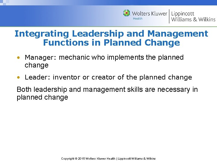 Integrating Leadership and Management Functions in Planned Change • Manager: mechanic who implements the