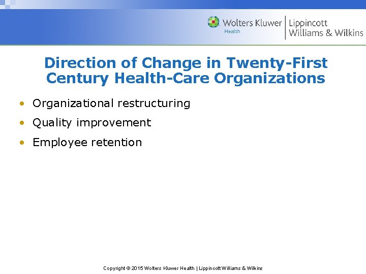 Direction of Change in Twenty-First Century Health-Care Organizations • Organizational restructuring • Quality improvement